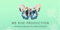 graphic that says “We Rise Production, nourishing imaginations for collective liberation” over a background gradient of seafoam green & translucent silhouettes of milkthistle growing from the bottom. Centered above the text is a photo in the shape of a painted lady butterfly, filled in with a group of 7 women & genderqueer folks stand -some with fists up in solidarity- in front of the Palestinian Liberation mural in Oakland, aka Huichin